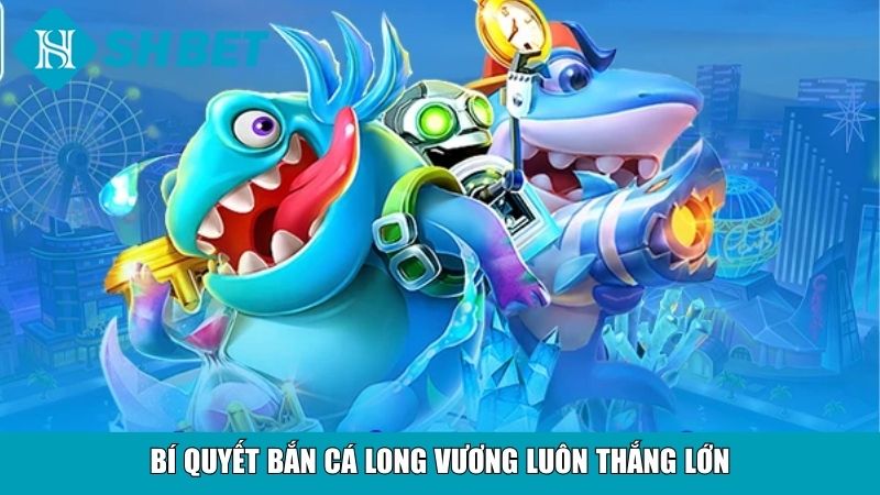 Bắn Cá Long Vương SHBET – Trải Nghiệm Bắn Cá Đỉnh Cao 10 Bí quyết bắn cá Long vương luôn thắng lớn