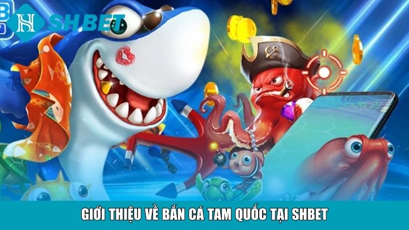 Bắn Cá Tam Quốc – Trải Nghiệm Săn Cá Đỉnh Cao Tại Nhà Cái SHBET 2 Giới thiệu về bắn cá Tam Quốc tại SHBET