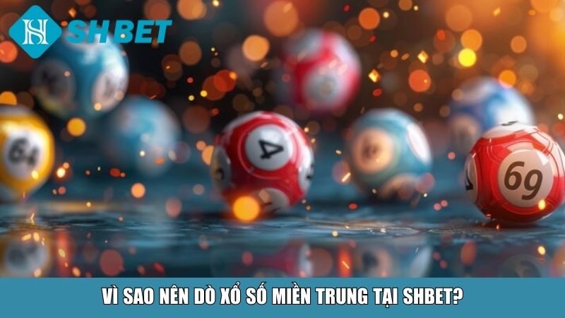 Cách Dò Xổ Số Miền Trung Chính Xác Và Nhanh Chóng Tại Nhà Cái SHBET 4 Vì sao nên dò xổ số miền Trung tại SHBET?